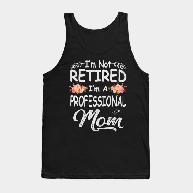 mothers day im not retired im a professional mom Tank Top by Bagshaw Gravity